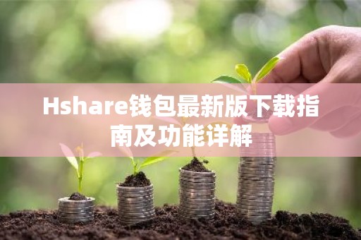 Hshare钱包最新版下载指南及功能详解