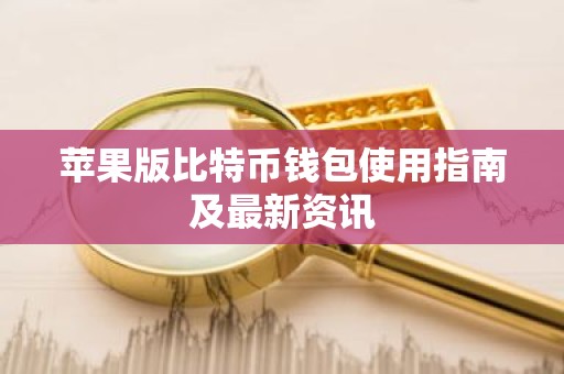 苹果版比特币钱包使用指南及最新资讯