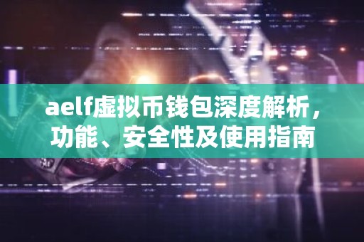 aelf虚拟币钱包深度解析，功能、安全性及使用指南