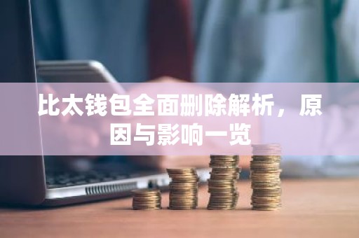 比太钱包全面删除解析，原因与影响一览