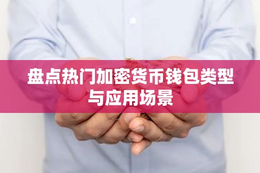 盘点热门加密货币钱包类型与应用场景