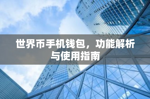 世界币手机钱包，功能解析与使用指南