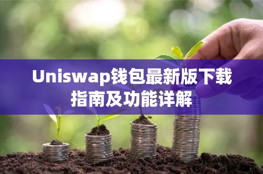Uniswap钱包最新版下载指南及功能详解