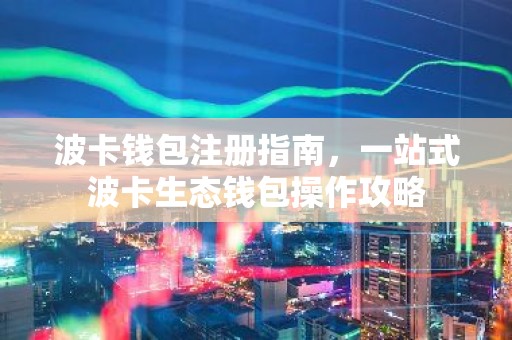波卡钱包注册指南，一站式波卡生态钱包操作攻略