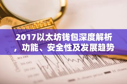 2017以太坊钱包深度解析，功能、安全性及发展趋势