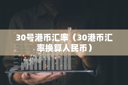 30号港币汇率（30港币汇率换算人民币）