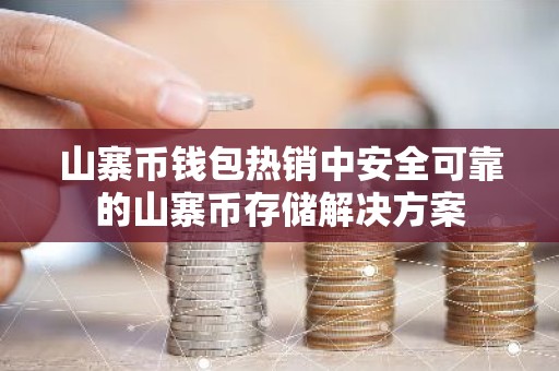 山寨币钱包热销中安全可靠的山寨币存储解决方案