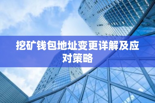 挖矿钱包地址变更详解及应对策略