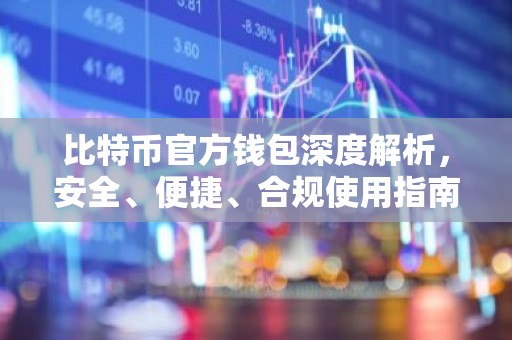 比特币官方钱包深度解析，安全、便捷、合规使用指南