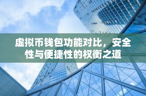虚拟币钱包功能对比，安全性与便捷性的权衡之道