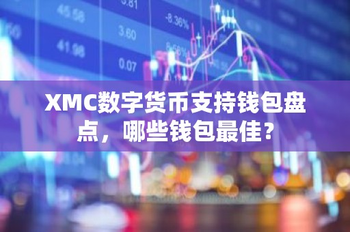 XMC数字货币支持钱包盘点，哪些钱包最佳？