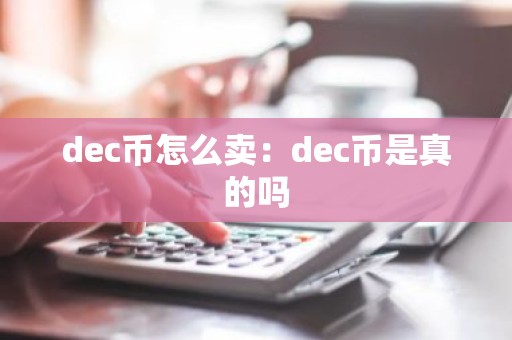 dec币怎么卖：dec币是真的吗