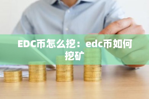 EDC币怎么挖：edc币如何挖矿