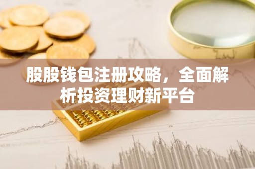 股股钱包注册攻略，全面解析投资理财新平台