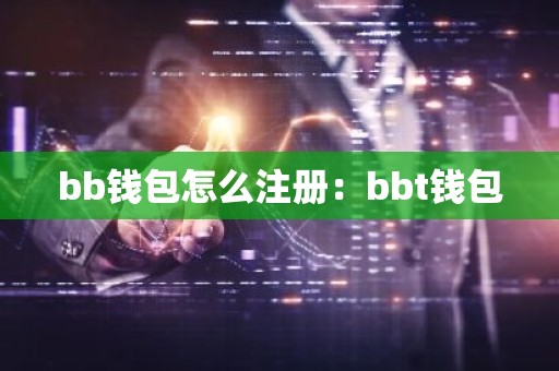 bb钱包怎么注册：bbt钱包