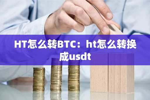 HT怎么转BTC：ht怎么转换成usdt