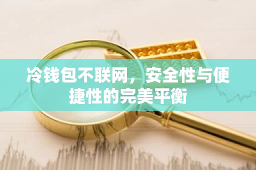 冷钱包不联网，安全性与便捷性的完美平衡
