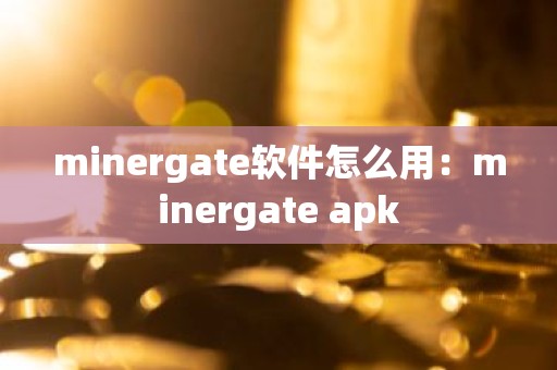 minergate软件怎么用：minergate apk