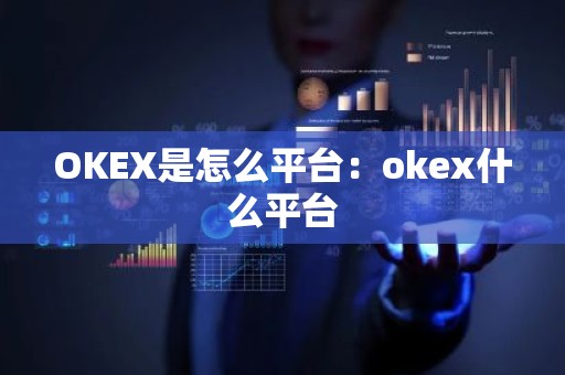 OKEX是怎么平台：okex什么平台
