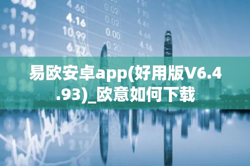 易欧安卓app(好用版V6.4.93)_欧意如何下载