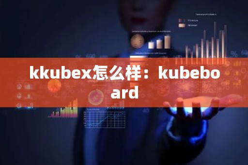 kkubex怎么样：kubeboard