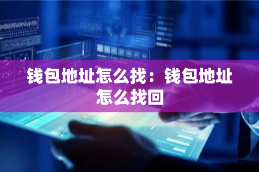 钱包地址怎么找：钱包地址怎么找回