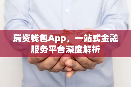 瑞资钱包App，一站式金融服务平台深度解析