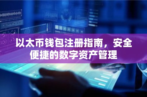 以太币钱包注册指南，安全便捷的数字资产管理