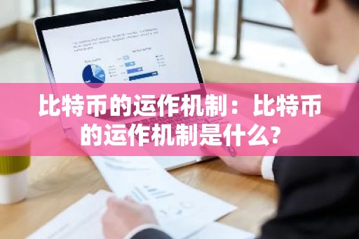 比特币的运作机制：比特币的运作机制是什么?