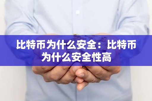 比特币为什么安全：比特币为什么安全性高