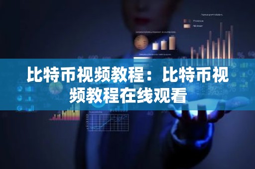 比特币视频教程：比特币视频教程在线观看