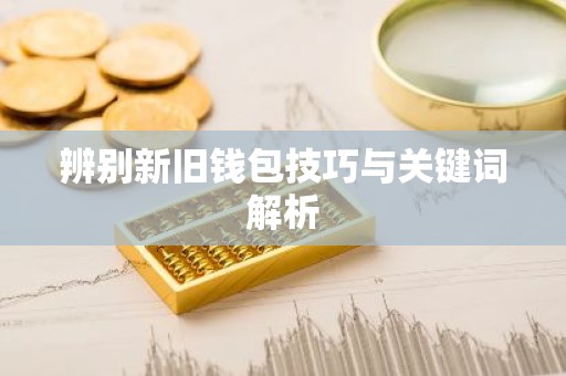 辨别新旧钱包技巧与关键词解析