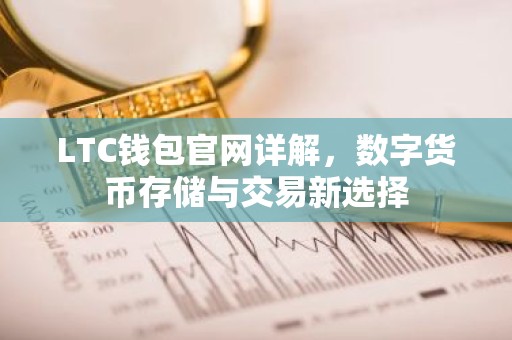 LTC钱包官网详解，数字货币存储与交易新选择
