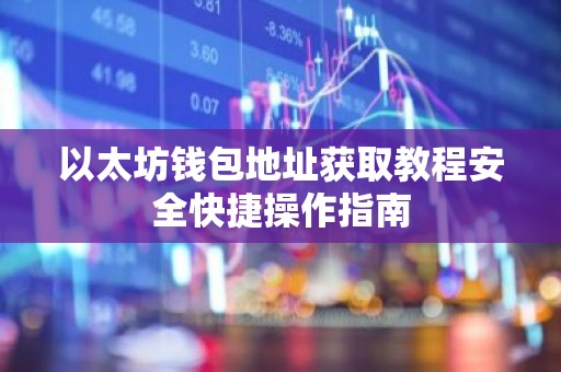 以太坊钱包地址获取教程安全快捷操作指南