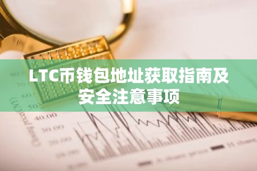 LTC币钱包地址获取指南及安全注意事项