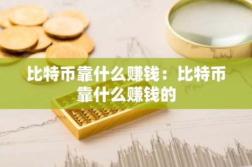 比特币靠什么赚钱：比特币靠什么赚钱的