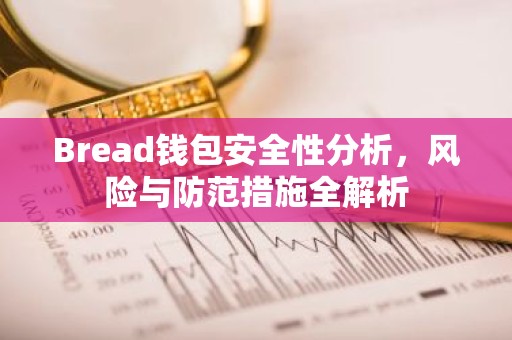 Bread钱包安全性分析，风险与防范措施全解析