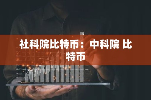 社科院比特币：中科院 比特币