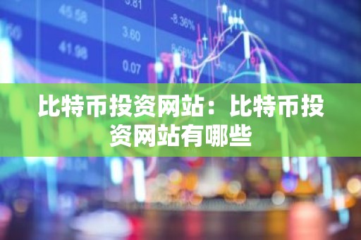 比特币投资网站：比特币投资网站有哪些