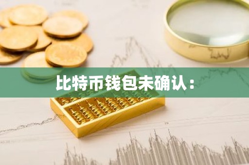 比特币钱包未确认：