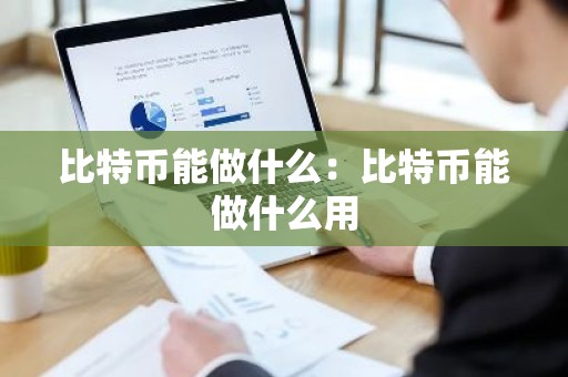 比特币能做什么：比特币能做什么用