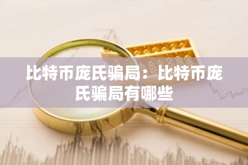 比特币庞氏骗局：比特币庞氏骗局有哪些