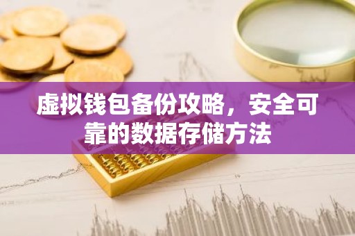 虚拟钱包备份攻略，安全可靠的数据存储方法