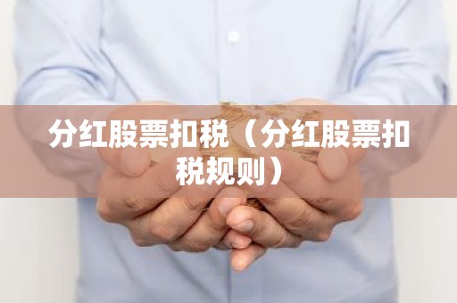 分红股票扣税（分红股票扣税规则）