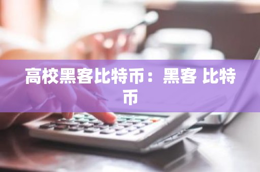 高校黑客比特币：黑客 比特币