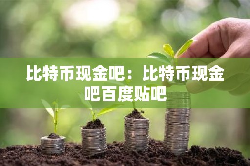 比特币现金吧：比特币现金吧百度贴吧