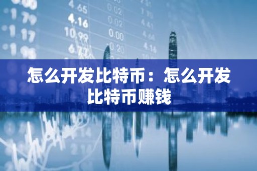 怎么开发比特币：怎么开发比特币赚钱