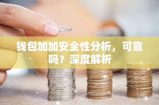 钱包加加安全性分析，可靠吗？深度解析