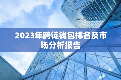 2023年跨链钱包排名及市场分析报告