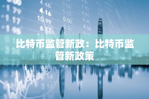 比特币监管新政：比特币监管新政策